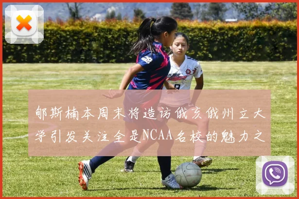 郇斯楠本周末将造访俄亥俄州立大学引发关注全是NCAA名校的魅力之旅