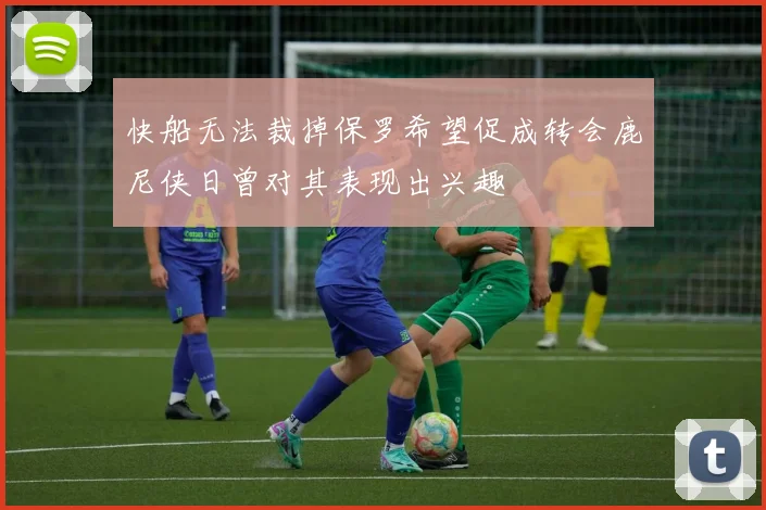 快船无法裁掉保罗希望促成转会鹿尼侠日曾对其表现出兴趣